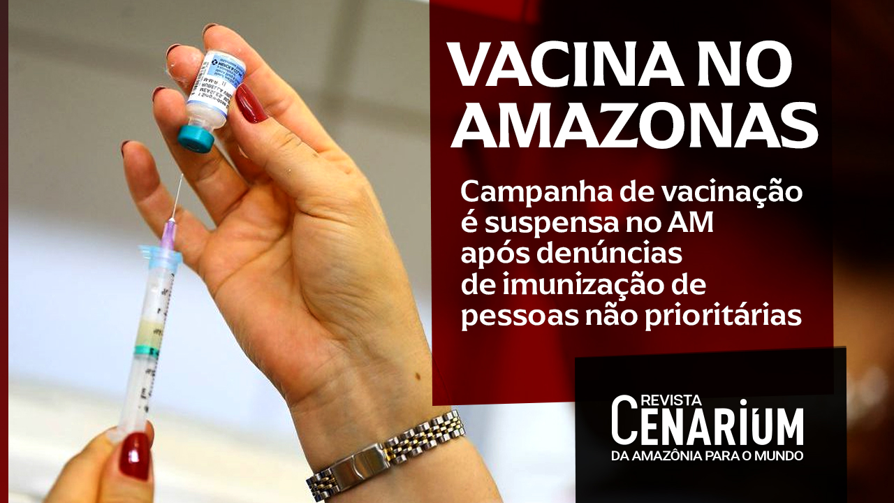 Campanha de vacinação é suspensa no AM após denúncias de imunização de pessoas não prioritárias