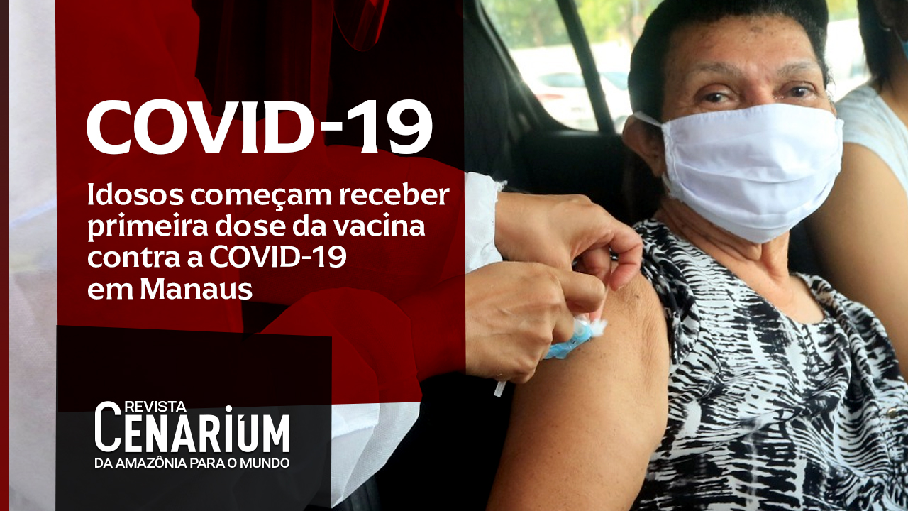 Idosos começam a receber primeira dose da vacina contra a Covid-19 em Manaus