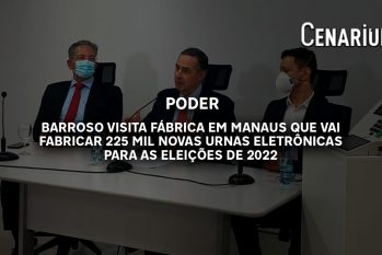 Barroso visita fábrica em Manaus que vai fabricar 225 mil novas urnas eletrônicas para as eleições de 2022