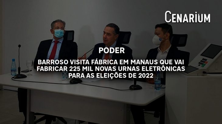 Barroso visita fábrica em Manaus que vai fabricar 225 mil novas urnas eletrônicas para as eleições de 2022