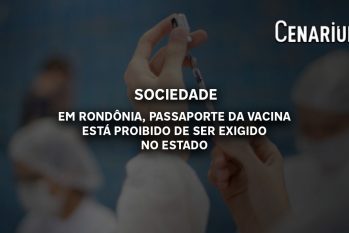 Em Rondônia, passaporte da vacina está proibido de ser exigido no Estado