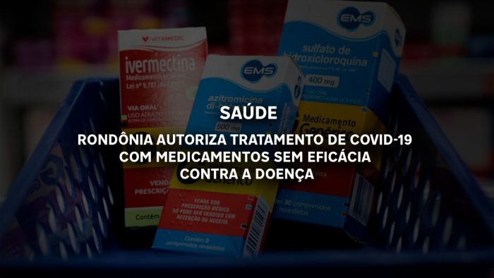 Rondônia autoriza tratamento de Covid-19 com medicamentos sem eficácia contra a doença