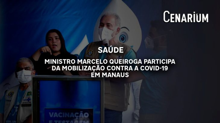 Ministro Marcelo Queiroga participa da mobilização contra a Covid-19 em Manaus