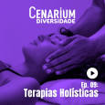 9º EPISÓDIO | CENARIUM DIVERSIDADE – Terapias Holísticas