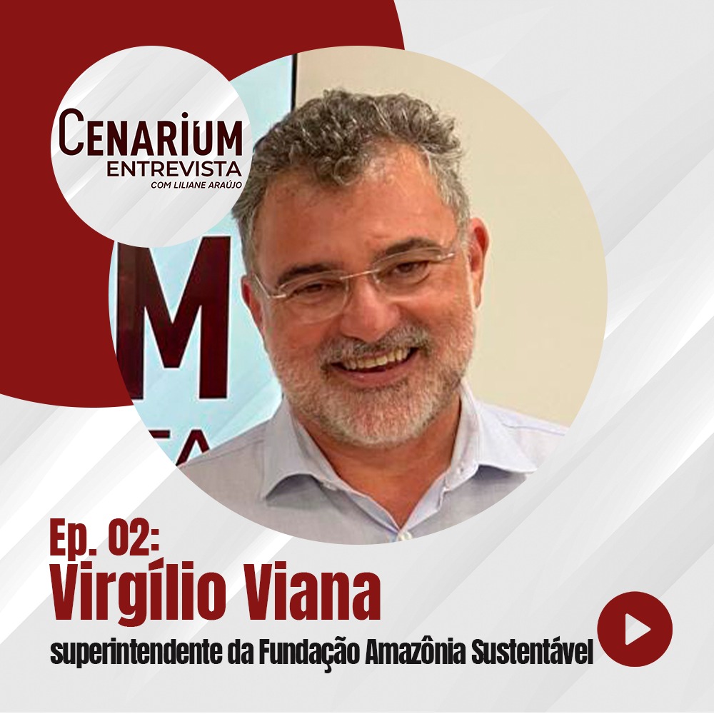 2º EPISÓDIO | CENARIUM ENTREVISTA com superintendente da Fundação Amazônia Sustentável, Virgílio Viana