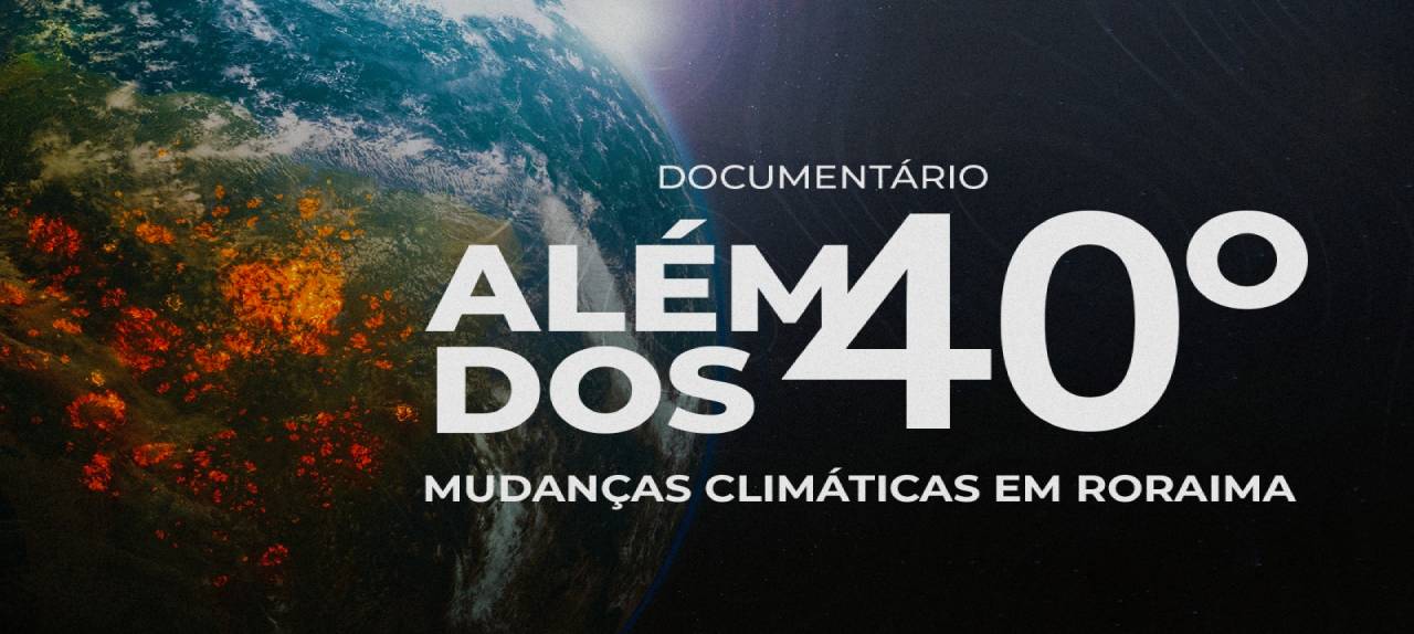 ‘Além dos 40º’: Documentário discute mudanças climáticas em Roraima